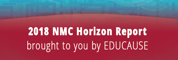 2018 NMC Horizon Report brought to you by EDUCAUSE