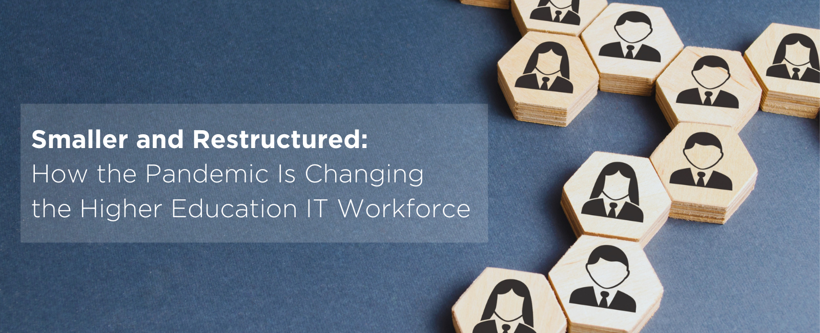Smaller and Restructured: How the Pandemic Is Changing the Higher Education IT Workforce