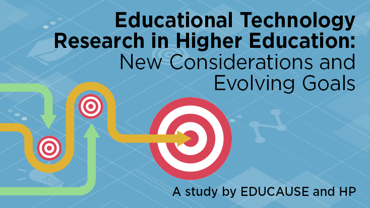 Educational Technology Research in Higher Education: New Considerations and Evolving Goals | A study by EDUCAUSE and HP