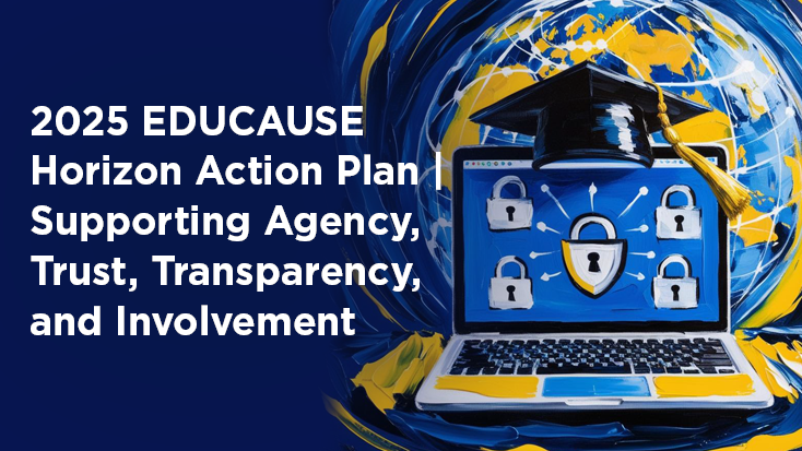 2025 EDUCAUSE Horizon Action Plan | Supporting Agency, Trust, Transparency, and Involvement