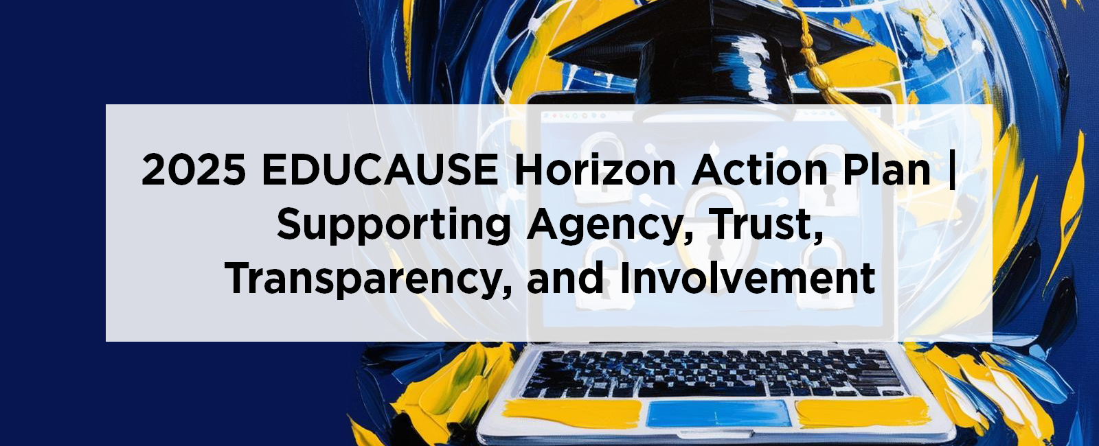 2025 EDUCAUSE Horizon Action Plan: Supporting Agency, Trust, Transparency, and Involvement