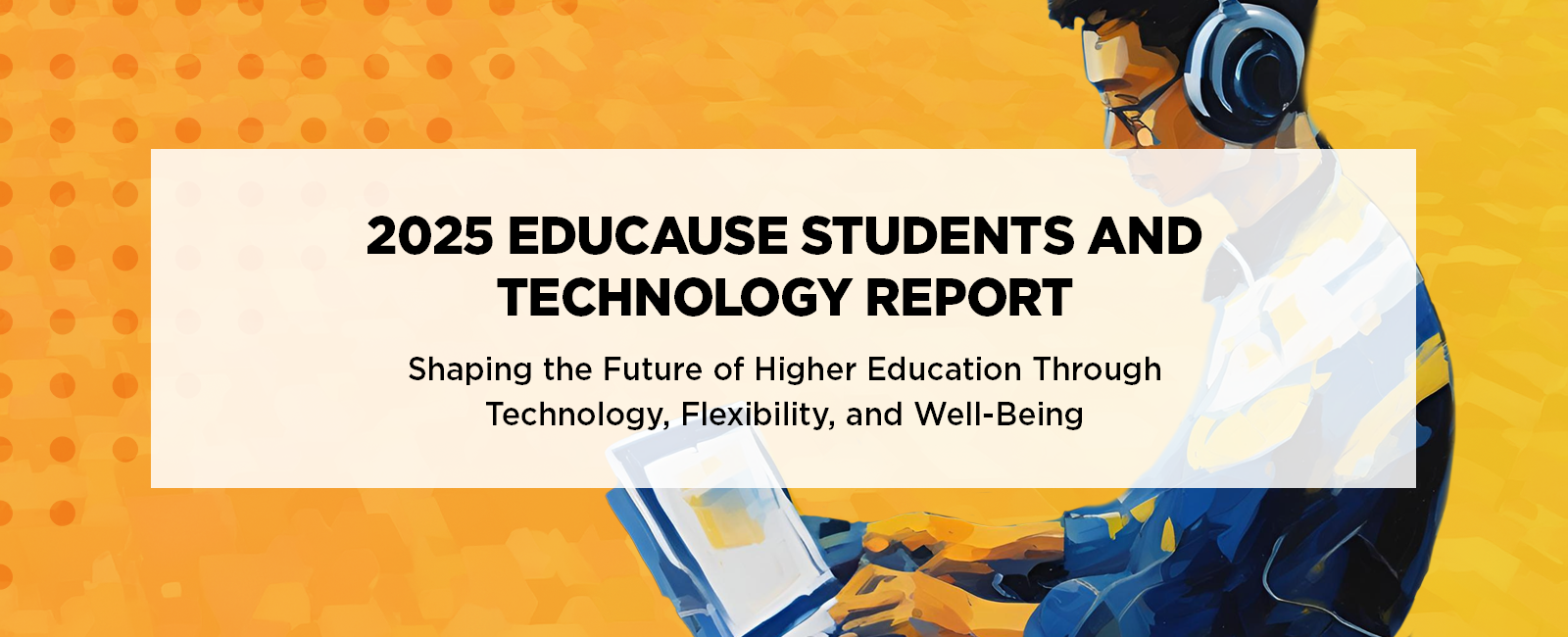 2025 EDUCAUSE Students and Technology Report: Shaping the Future of Higher Education Through Technology, Flexibility, and Well-Being
